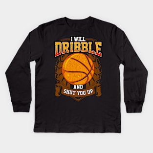 I Will Dribble And Shut You Up Basketball Player Kids Long Sleeve T-Shirt